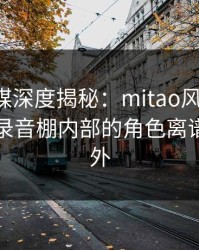 蜜桃传媒深度揭秘：mitao风波背后，明星在录音棚内部的角色离谱令人意外