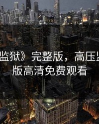 《高压监狱》完整版，高压监狱完整版高清免费观看