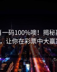 最准一肖一码100%噢！揭秘赢家的秘密，让你在彩票中大赢家！