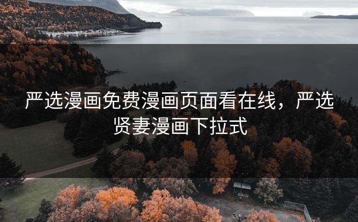 严选漫画免费漫画页面看在线，严选贤妻漫画下拉式