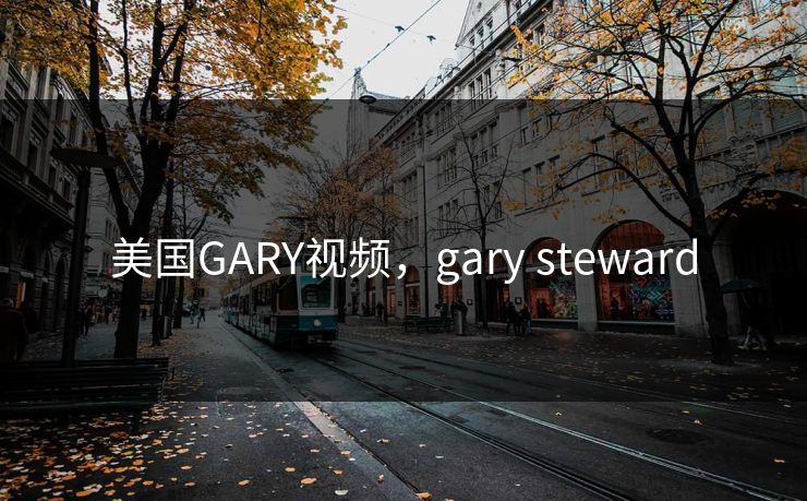 美国GARY视频,gary steward 美国GARY视频,gary steward