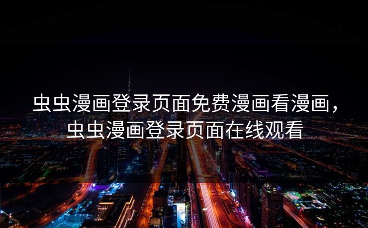 虫虫漫画登录页面免费漫画看漫画,虫虫漫画登录页面在线观看 虫虫漫画登录页面免费漫画看漫画,虫虫漫画登录页面在线观看