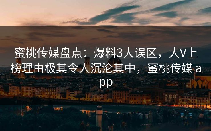 蜜桃传媒盘点:爆料3大误区,大V上榜理由极其令人沉沦其中,蜜桃传媒 app 蜜桃传媒盘点:爆料3大误区,大V上榜理由极其令人沉沦其中,蜜桃传媒 app