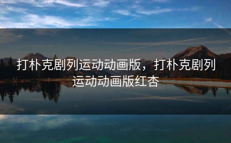 打朴克剧列运动动画版,打朴克剧列运动动画版红杏 打朴克剧列运动动画版,打朴克剧列运动动画版红杏